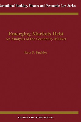 Emerging Markets Debt:An Analysis of the Secondary Market (International Banking, Finance and Economic Law Series Set) Ross P. Buckley